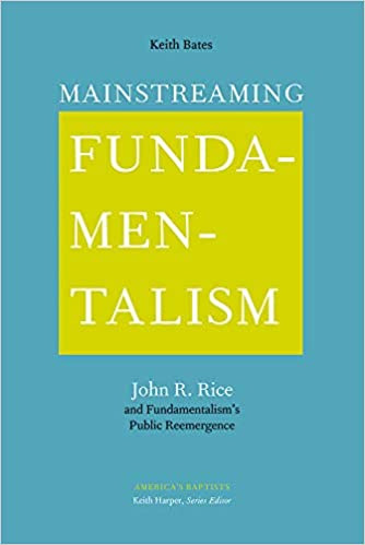 Mainstreaming Fundamentalism: John R. Rice and Fundamentalism’s Public Reemergence