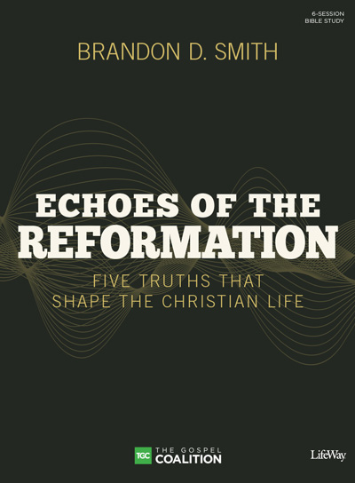 Echoes of the Reformation: Five Truths that Shape the Christian Life