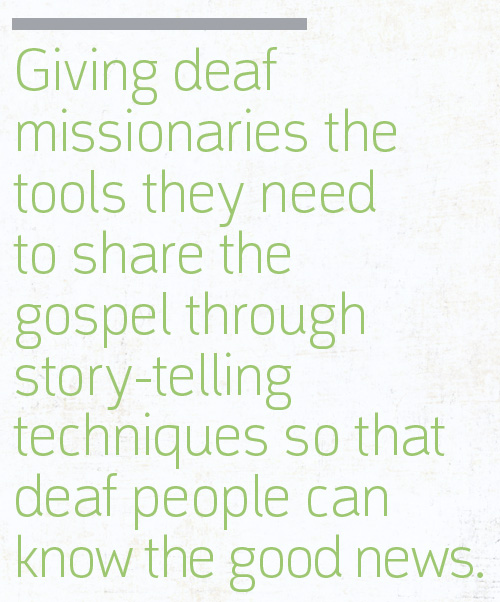 Giving deaf missionaries the tools they need to share the gospel through story-telling techniques so that deaf people can know the good news.