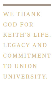 We thank God for Keith's life, legacy and commitment to Union University.