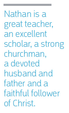 Nathan is a great teacher, an excellent scholar, a strong churchman, a devoted husband and father and a faithful follower of Christ.